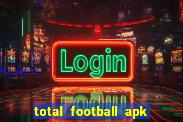 total football apk mod dinheiro infinito